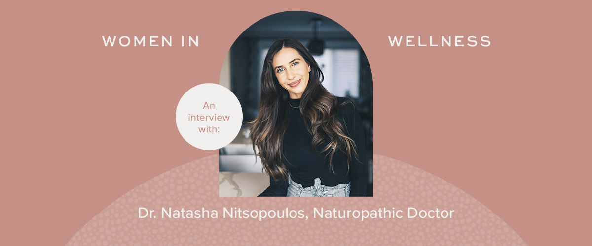 WIW Interview with Dr. Natasha Nitsopoulos, Naturopathic Doctor